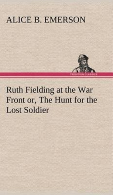 Ruth Fielding at the War Front Or, the Hunt for the Lost Soldier, Hardback Book