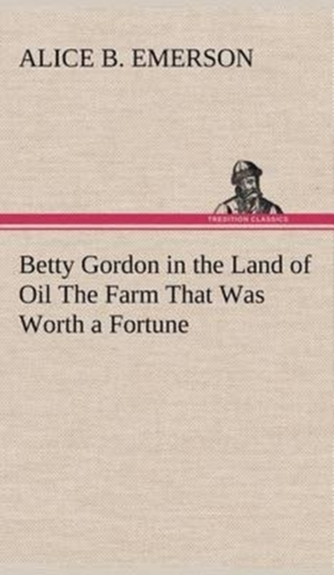 Betty Gordon in the Land of Oil the Farm That Was Worth a Fortune, Hardback Book