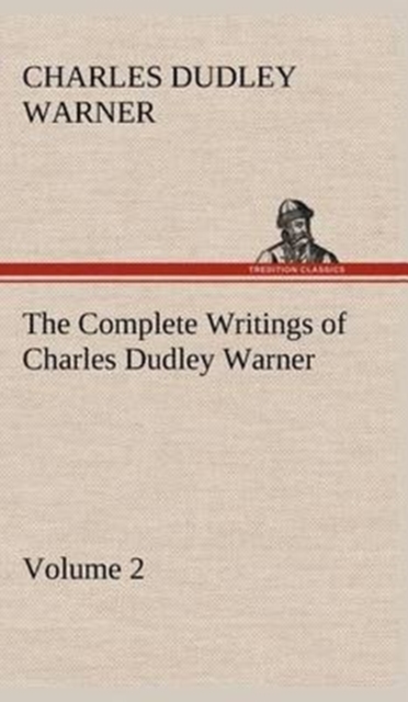 The Complete Writings of Charles Dudley Warner - Volume 2, Hardback Book