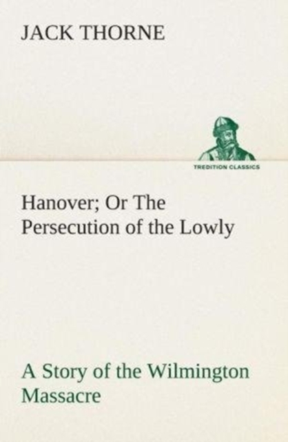 Hanover or the Persecution of the Lowly a Story of the Wilmington Massacre., Paperback / softback Book