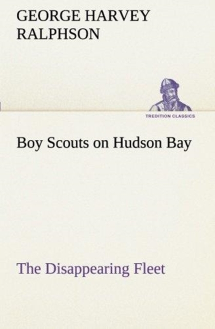 Boy Scouts on Hudson Bay the Disappearing Fleet, Paperback / softback Book