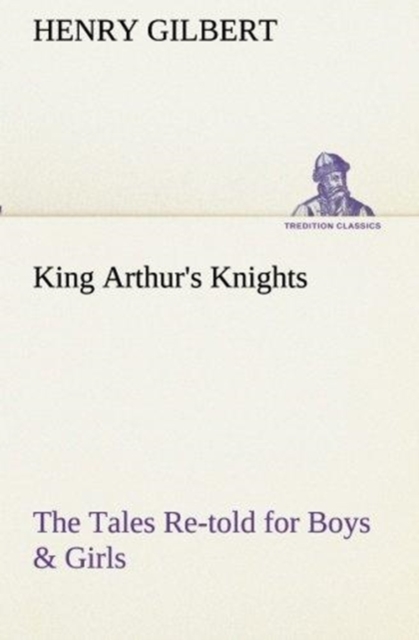 King Arthur's Knights the Tales Re-Told for Boys & Girls, Paperback / softback Book