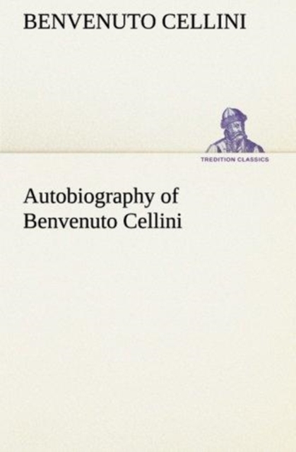 Autobiography of Benvenuto Cellini, Paperback / softback Book
