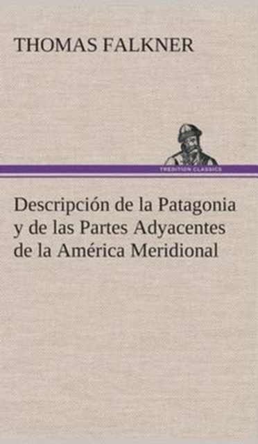 Descripcion de la Patagonia y de las Partes Adyacentes de la America Meridional, Hardback Book