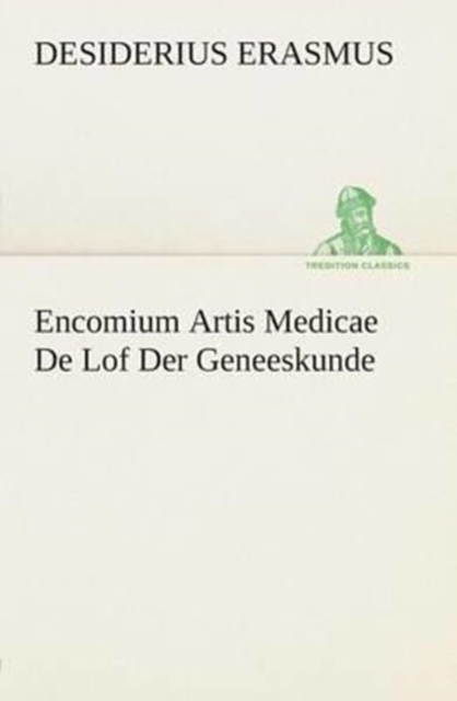 Encomium Artis Medicae de Lof Der Geneeskunde, Paperback / softback Book