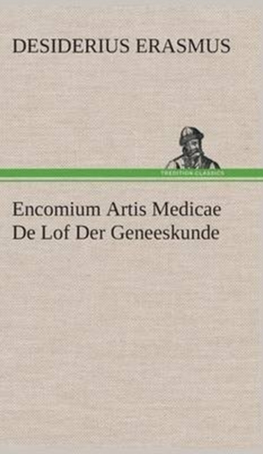 Encomium Artis Medicae de Lof Der Geneeskunde, Hardback Book
