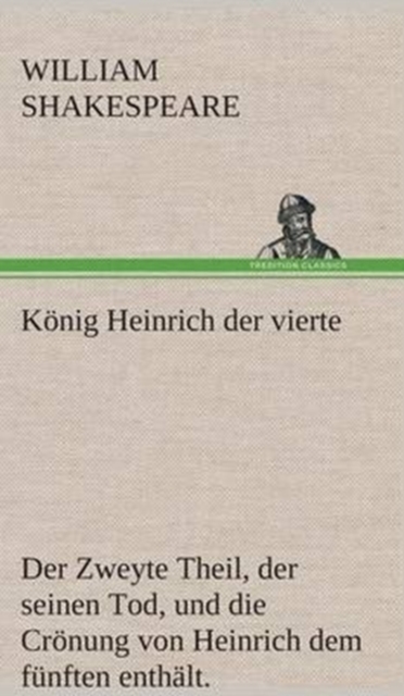 K?nig Heinrich der vierte Der Zweyte Theil, der seinen Tod, und die Cr?nung von Heinrich dem f?nften enth?lt., Hardback Book