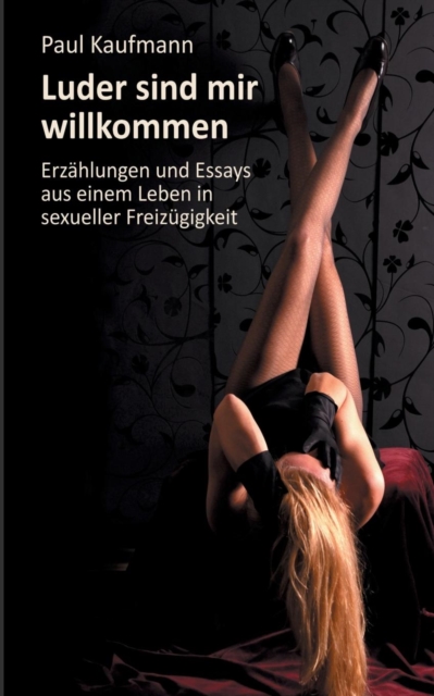 Luder sind mir willkommen : Erzahlungen und Essays aus einem Leben in sexueller Freizugigkeit, Paperback / softback Book