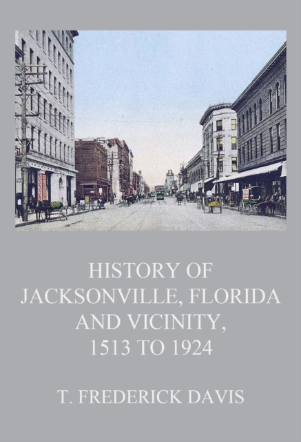 History of Jacksonville, Florida and Vicinity, 1513 to 1924, EPUB eBook