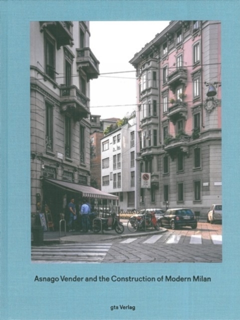 Asnago Vender and the Construction of Modern Milan, Hardback Book