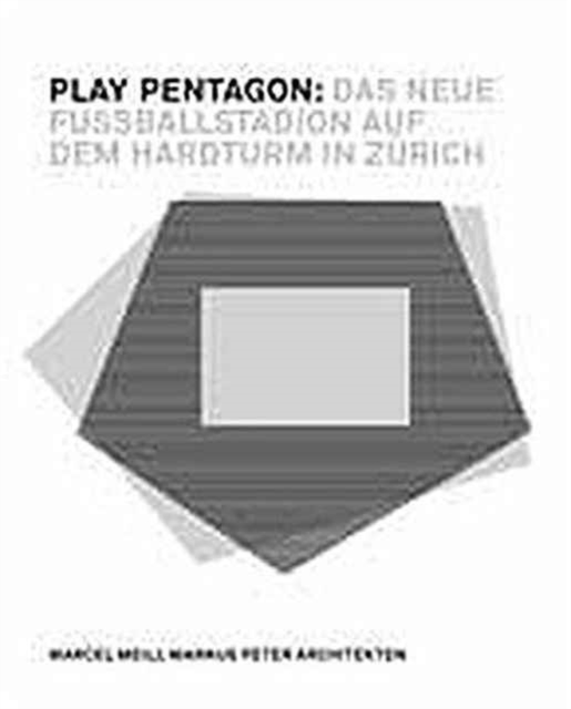 Play Pentagon: Das Neue Fussballstadion Auf Dem Hardturm in Zurich, Paperback / softback Book