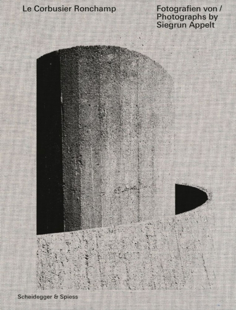 Le Corbusier - Ronchamp : Photographs by Siegrun Appelt, Hardback Book