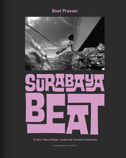 Surabaya Beat: A Fairy Tale of Ships, Trade and Travels in Indonesia, Hardback Book