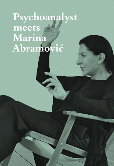 Psychoanalyst Meets Marina Abramovic : Artist meets Jeannette Fischer, Paperback / softback Book
