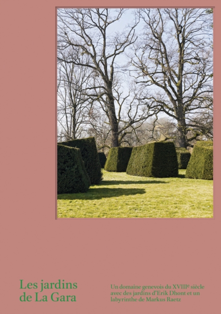 Les Jardins de La Gara : Un domaine genevois du XVIIIe siecle avec des jardins d'Erik Dhont, Hardback Book