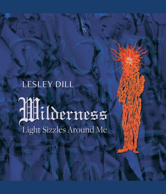 Lesley Dill, Wilderness : Light Sizzles Around Me, Hardback Book