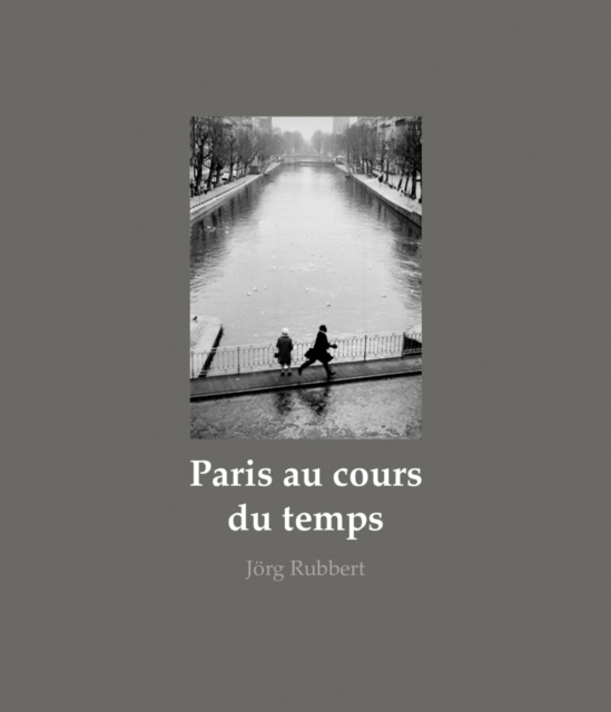 Paris au cours du temps : Straßenfotografien / Photographies de rue / Street Photographs 1988-2019, Hardback Book