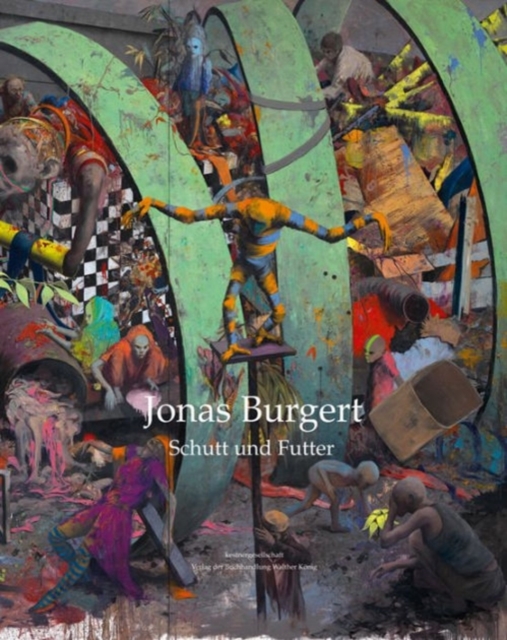 Jonas Burgert : Schutt Und Futter/Rubble and Fodder, Hardback Book