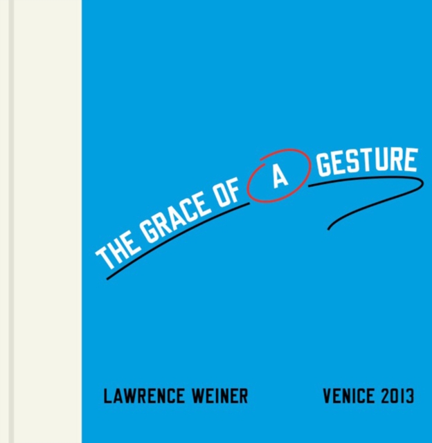 Lawrence Weiner : The Grace of a Gesture (Venice 2013), Hardback Book