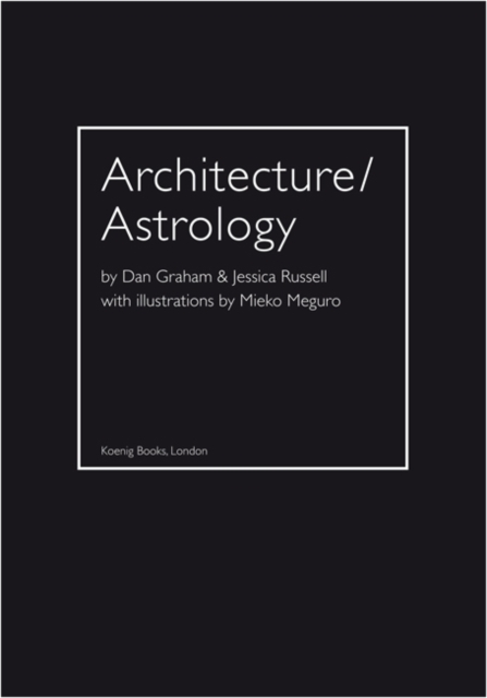 Architecture / Astrology : By Dan Graham & Jessica Russell with Illustrations by Mieko Meguro, Paperback / softback Book