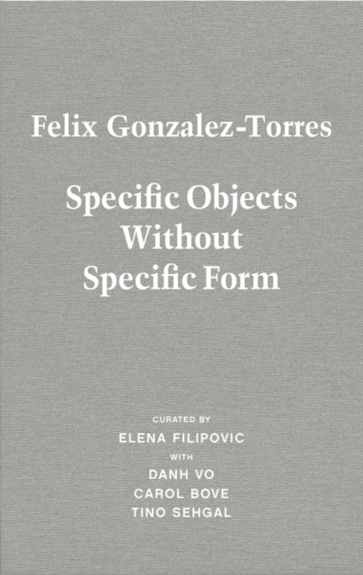 Felix Gonzalez-Torres : Specific Objects Without Specific Form, Hardback Book