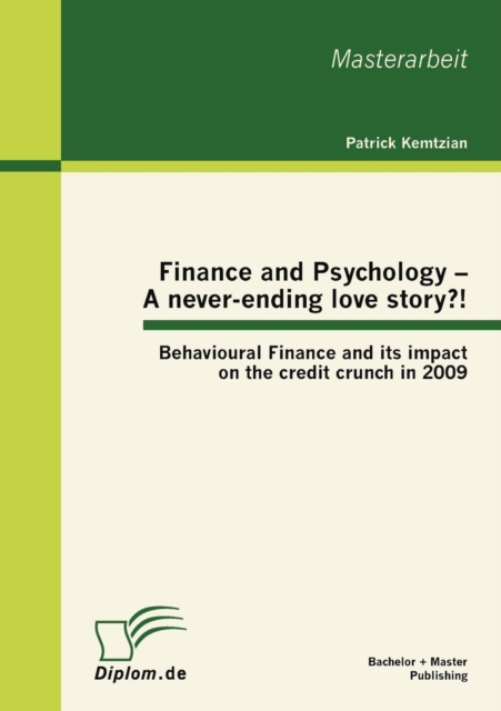 Finance and Psychology - A Never-ending Love Story?! Behavioural Finance and Its Impact on the Credit Crunch in 2009, Paperback / softback Book