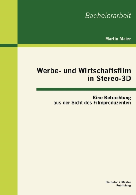Werbe- Und Wirtschaftsfilm in Stereo-3D : Eine Betrachtung Aus Der Sicht Des Filmproduzenten, Paperback / softback Book