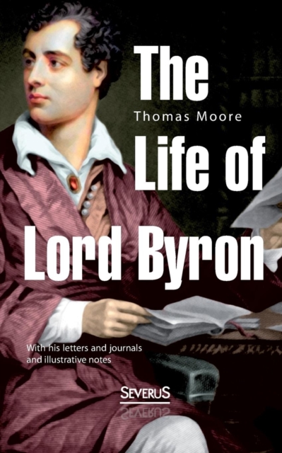 The Life of Lord Byron : With his letters and journals and illustrative notes, Paperback / softback Book