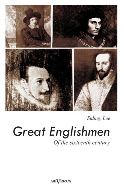 Great Englishmen of the Sixteenth Century : Philip Sidney, Thomas More, Walter Ralegh, Edmund Spenser, Francis Bacon and William Shakespeare, Paperback / softback Book