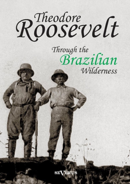 Theodore Roosevelt : Through the Brazilian Wilderness, Paperback / softback Book