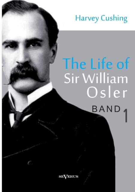 The Life of Sir William Osler, Volume 1, Paperback / softback Book