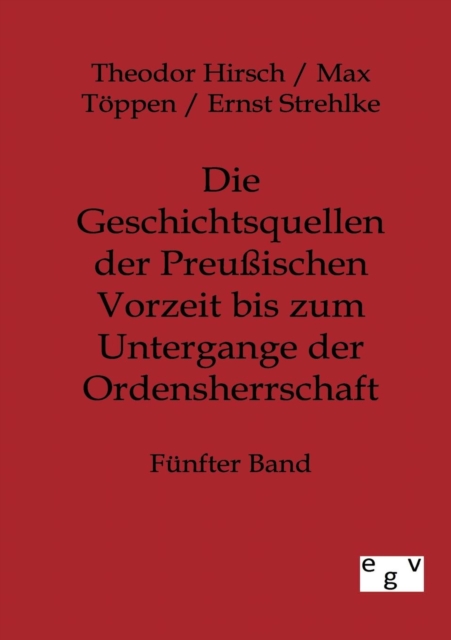 Die Geschichtsquellen Der Preussischen Vorzeit Bis Zum Untergange Der Ordensherrschaft, Paperback / softback Book