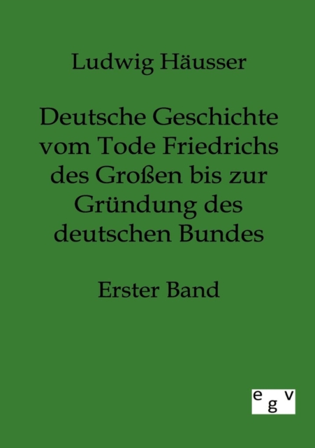 Deutsche Geschichte Vom Tode Friedrichs Des Grossen Bis Zur Grundung Des Deutschen Bundes - Erster Band, Paperback / softback Book