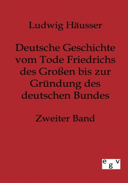 Deutsche Geschichte Vom Tode Friedrichs Des Grossen Bis Zur Grundung Des Deutschen Bundes - Zweiter Band, Paperback / softback Book