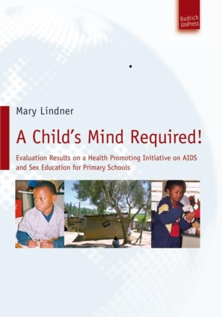 A Child's Mind Required! : Evaluation Results on a Health Promoting Initiative on AIDS and Sex Education for Primary Schools, PDF eBook