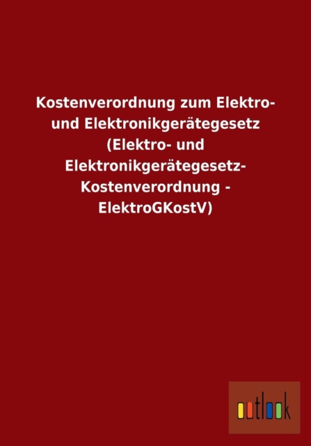 Kostenverordnung Zum Elektro- Und Elektronikgerategesetz (Elektro- Und Elektronikgerategesetz-Kostenverordnung - Elektrogkostv), Paperback / softback Book