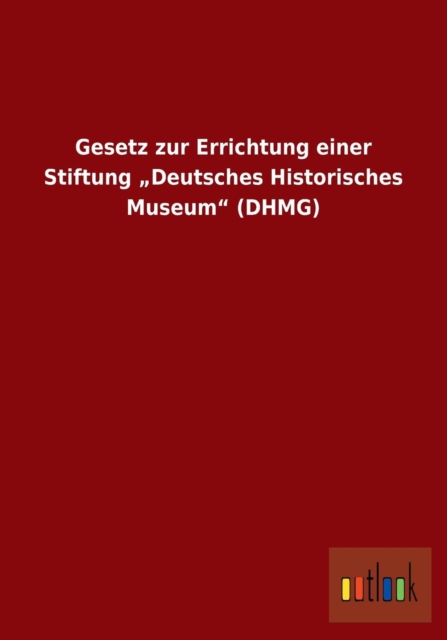 Gesetz zur Errichtung einer Stiftung "Deutsches Historisches Museum" (DHMG), Paperback / softback Book