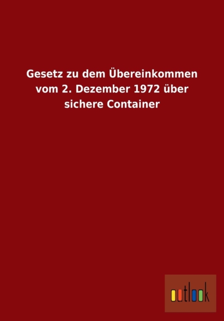 Gesetz zu dem UEbereinkommen vom 2. Dezember 1972 uber sichere Container, Paperback / softback Book