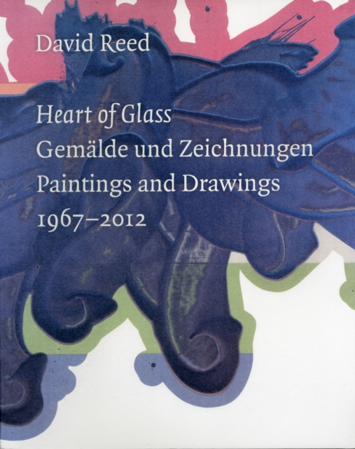 David Reed: Heart of Glass : Paintings and Drawings 1967-2012, Paperback / softback Book