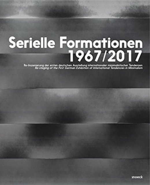 Serial Formations 1967/2017 : Restagng of the First German Exhibition of International Tendencies in Minimalism, Paperback / softback Book