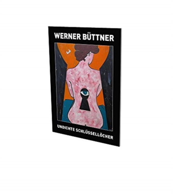 Werner Buettner: Undichte Schluesselloecher : Exhibition Catalogue Cfa Contemporary Fine Arts Berlin, Paperback / softback Book