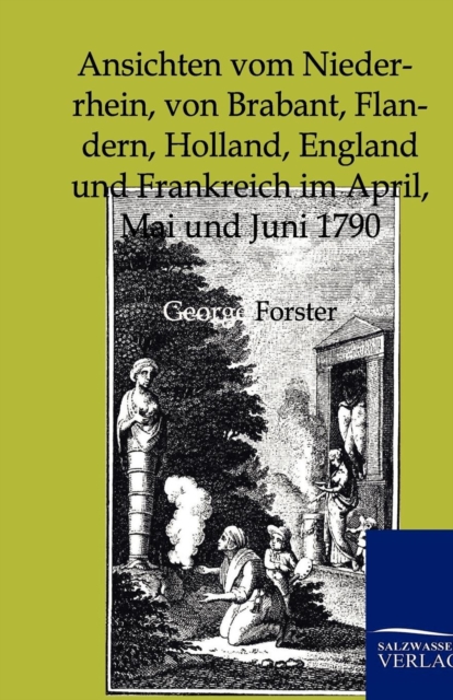 Ansichten Vom Niederrhein, Von Brabant, Flandern, Holland, England Und Frankreich Im April, Mai Und Juni 1790, Paperback / softback Book