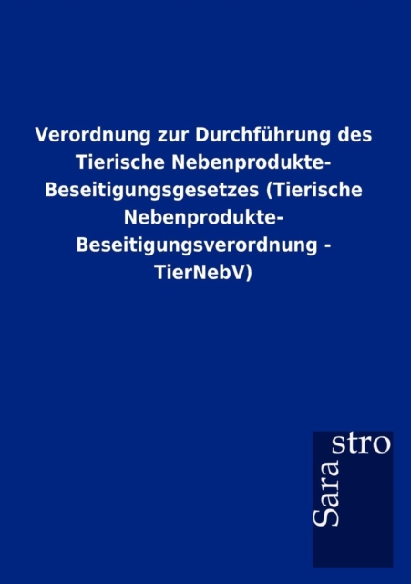 Verordnung Zur Durchfuhrung Des Tierische Nebenprodukte- Beseitigungsgesetzes (Tierische Nebenprodukte- Beseitigungsverordnung - Tiernebv), Paperback / softback Book