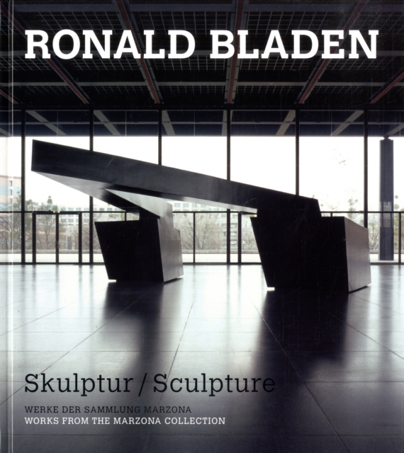 Ronald Bladen : Sculpture - Works from the Marzona Collection, Hardback Book