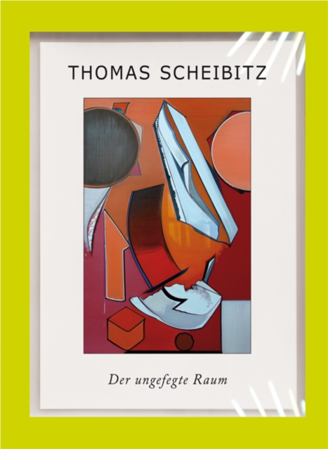 Thomas Scheibitz : A Disordered Space/Der Ungefegte Raum, Hardback Book