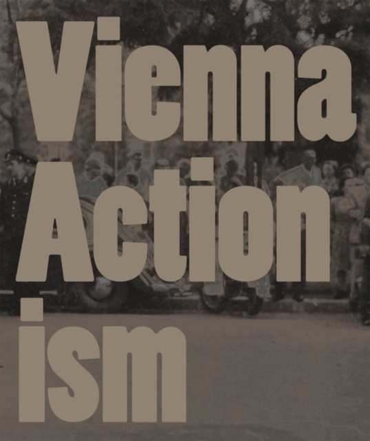 Vienna Actionism : Art and Upheaval in 1960s Vienna, Hardback Book