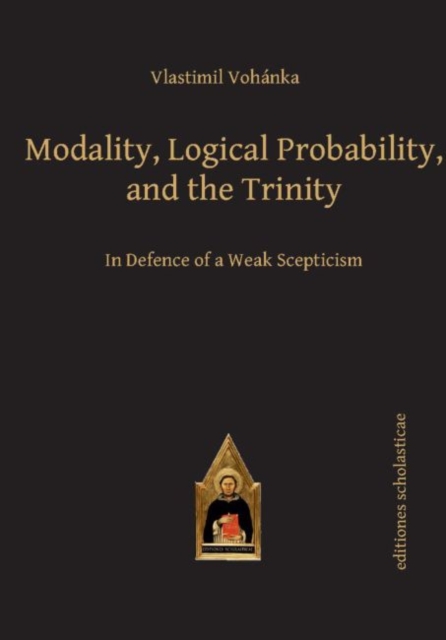 Modality, Logical Probability and the Trinity : In Defence of a Weak Scepticism, Hardback Book