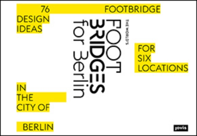 The World's Footbridges for Berlin : 76 Footbridge Design Ideas for Six Locations in the City of Berlin, Hardback Book