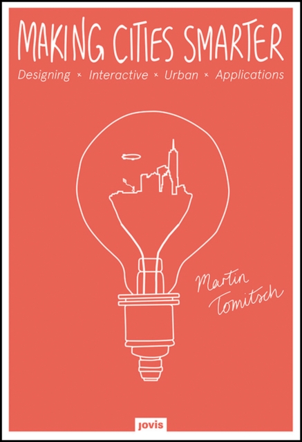 Making Cities Smarter : Designing Interactive Urban Applications, Hardback Book