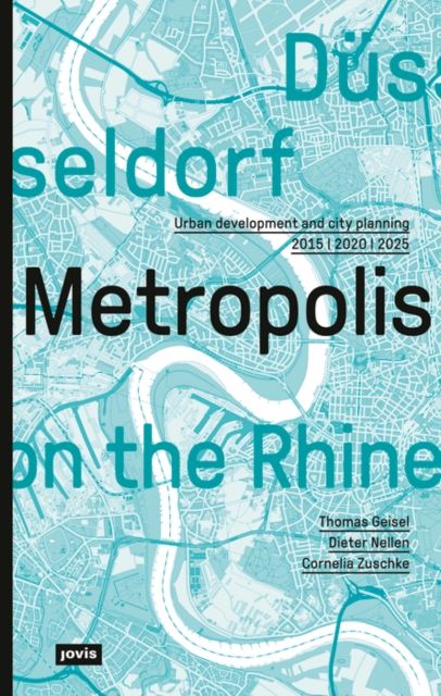 Dusseldorf - Metropolis on the Rhine : Urban Development and city planning 2015 - 2020 - 2025, Paperback / softback Book